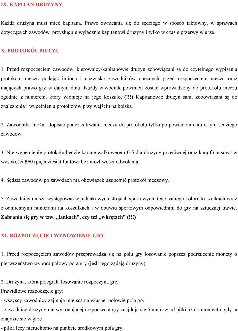 Przed rozpoczęciem zawodów, kierownicy/kapitanowie drużyn zobowiązani są do czytelnego wypisania protokołu meczu podając imiona i nazwiska zawodników obecnych przed rozpoczęciem meczu oraz mających