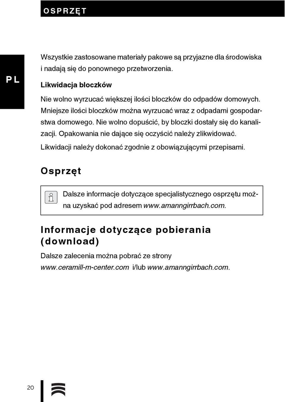 Nie wolno dopuścić, by bloczki dostały się do kanalizacji. Opakowania nie dające się oczyścić należy zlikwidować. Likwidacji należy dokonać zgodnie z obowiązującymi przepisami.