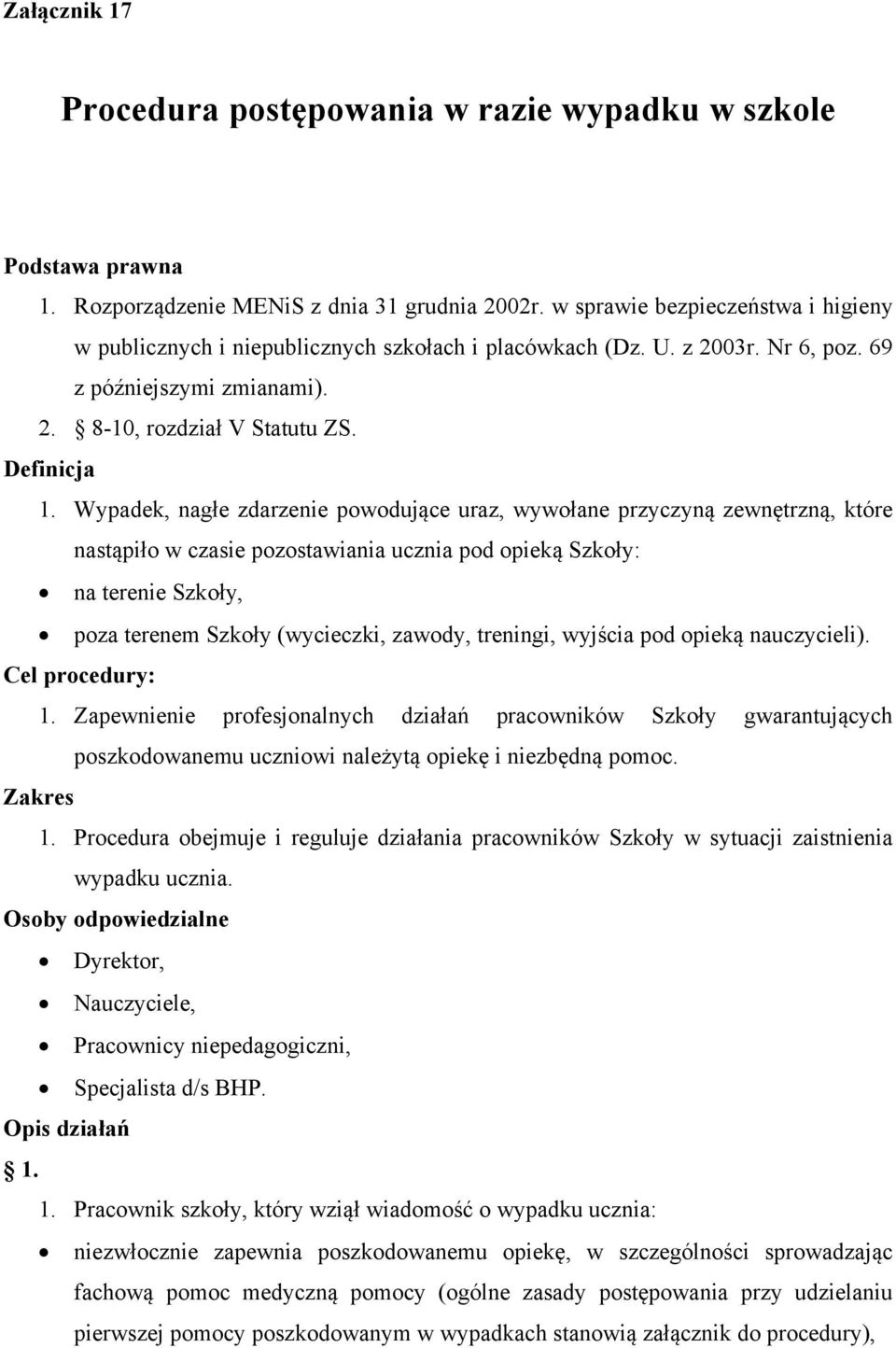 Wypadek, nagłe zdarzenie powodujące uraz, wywołane przyczyną zewnętrzną, które nastąpiło w czasie pozostawiania ucznia pod opieką Szkoły: na terenie Szkoły, poza terenem Szkoły (wycieczki, zawody,