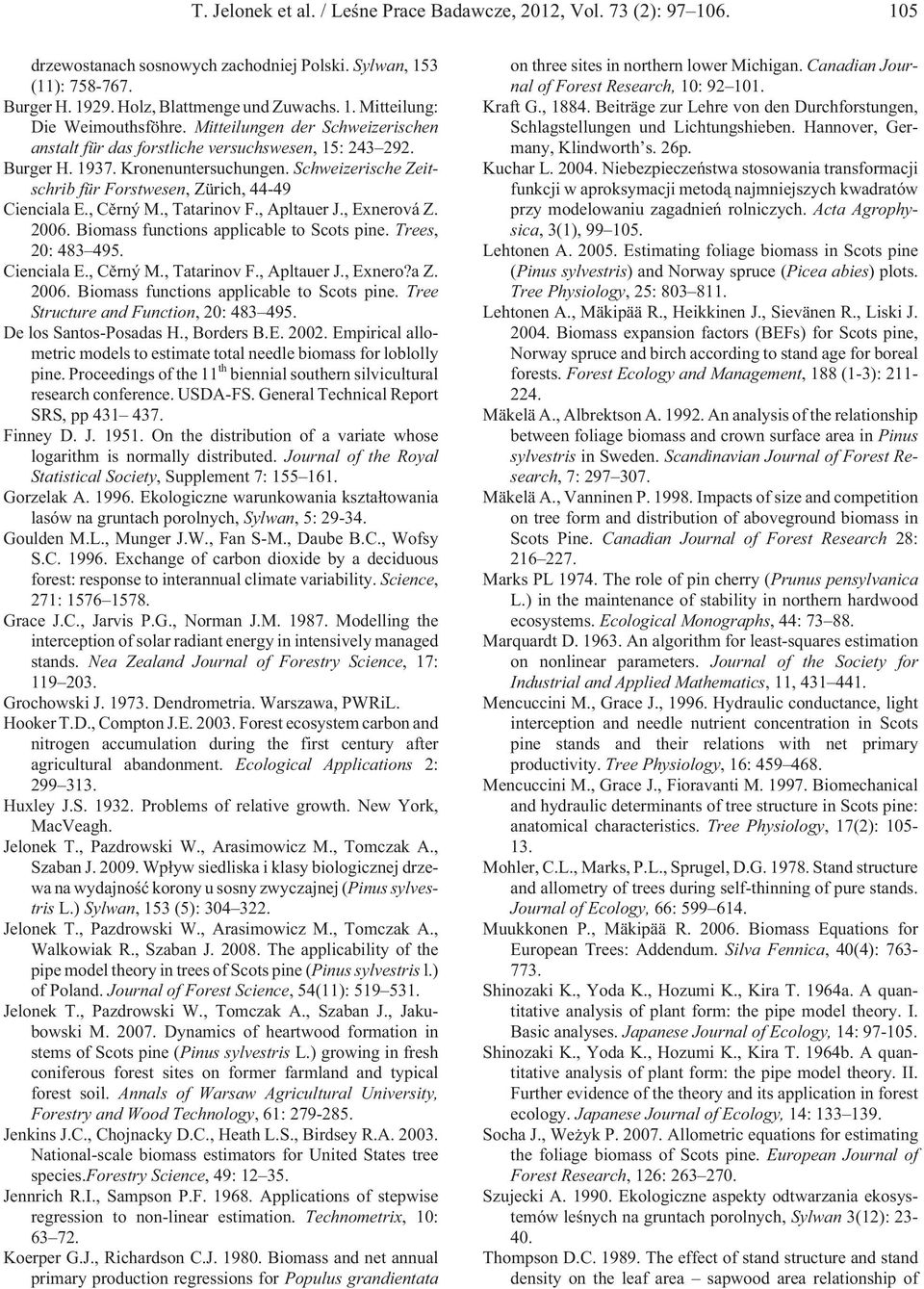 , Cìrný M., Tatarinov F., Apltauer J., Exnerová Z. 6. Biomass functions applicable to Scots pine. Trees, : 483 495. Cienciala E., Cìrný M., Tatarinov F., Apltauer J., Exnero?a Z. 6. Biomass functions applicable to Scots pine. Tree Structure and Function, : 483 495.