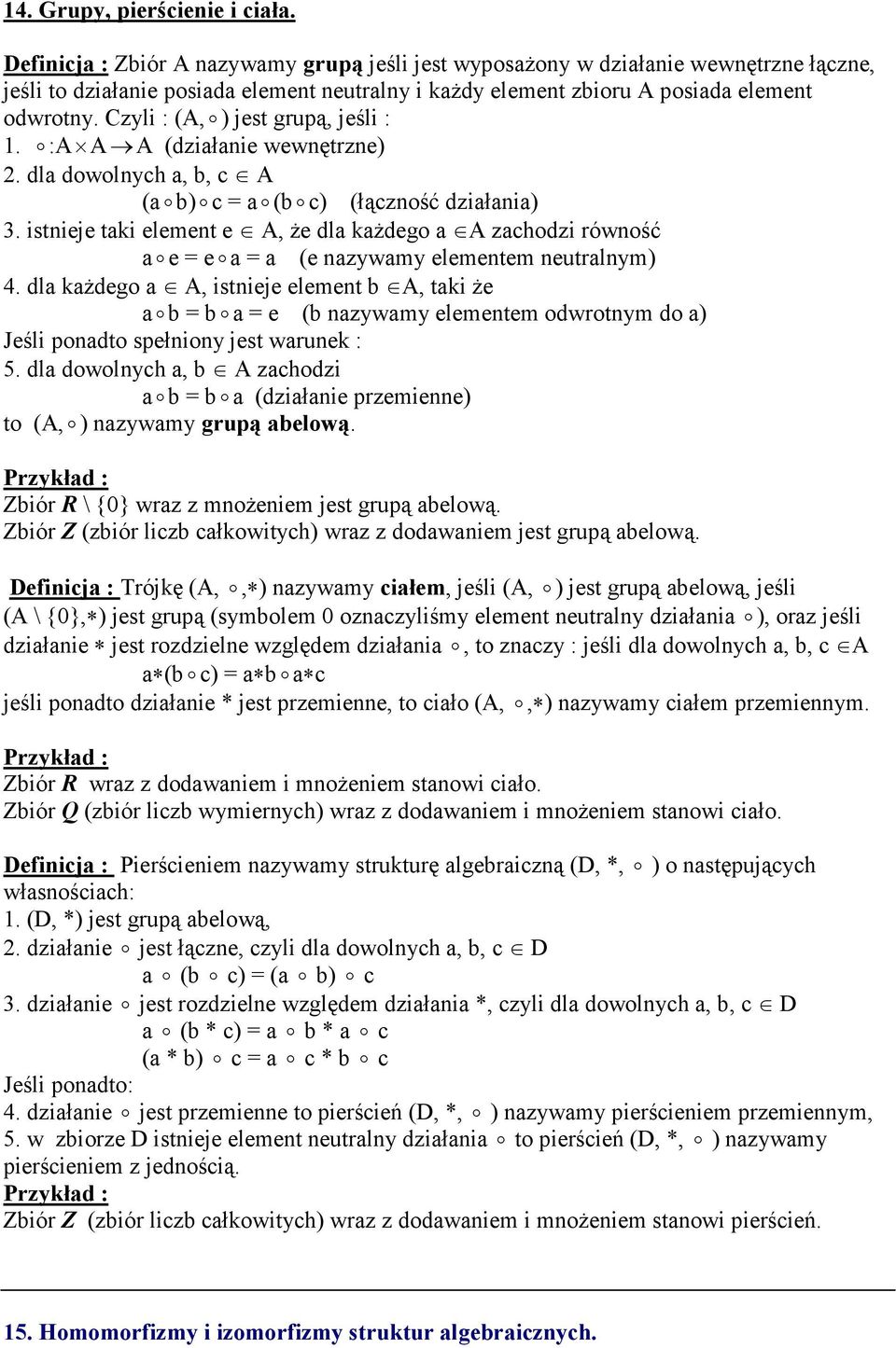 Czli : (A,o ) jest grupą, jeśli :. o :A A A (działanie wewnętrzne). dla dowolnch a, b, c A (ao o c = ao (bo c) (łączność działania) 3.