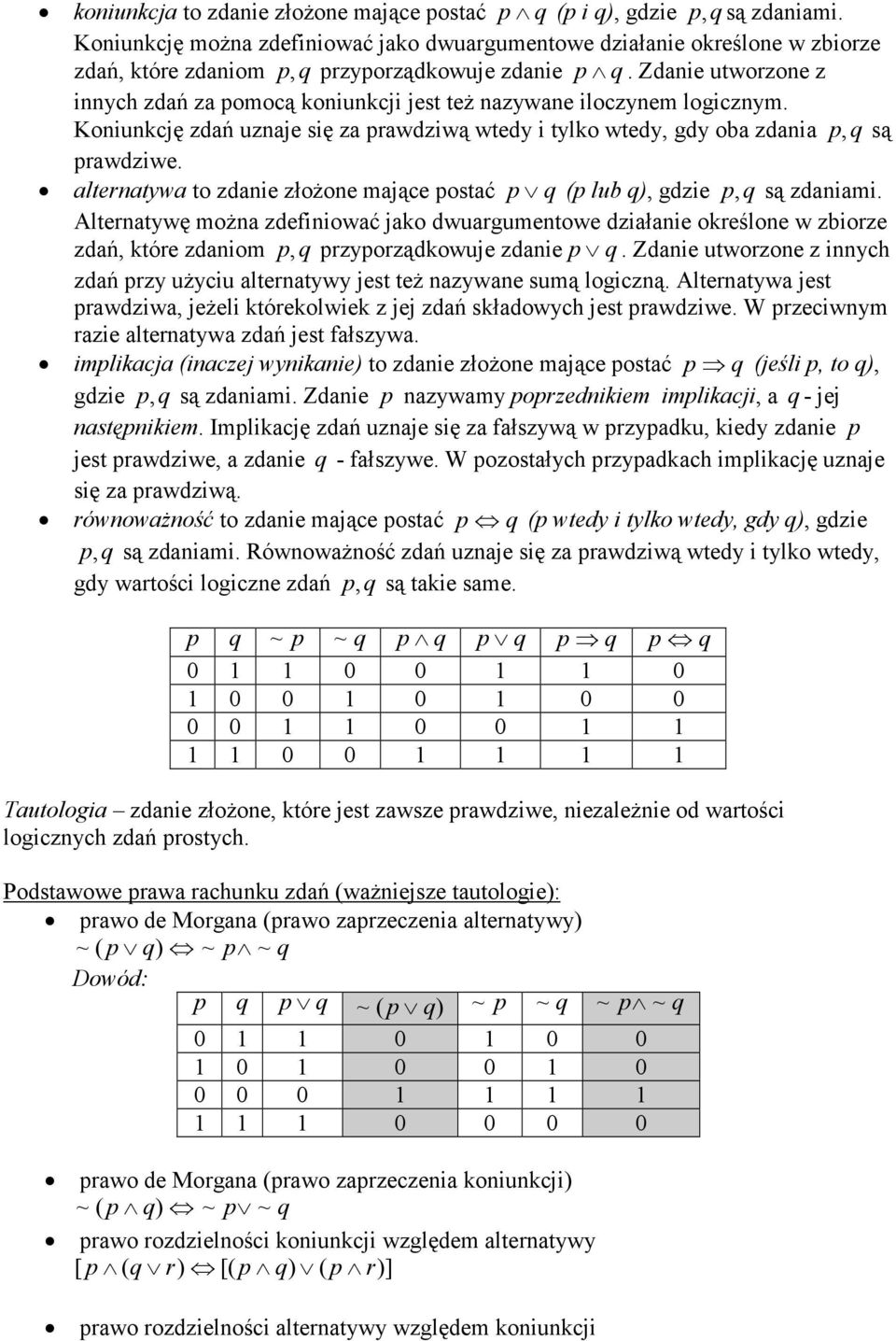 Zdanie utworzone z innch zdań za pomocą koniunkcji jest teŝ nazwane ilocznem logicznm. Koniunkcję zdań uznaje się za prawdziwą wted i tlko wted, gd oba zdania p, q są prawdziwe.