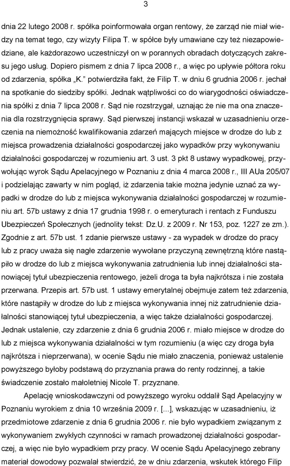 , a więc po upływie półtora roku od zdarzenia, spółka K. potwierdziła fakt, że Filip T. w dniu 6 grudnia 2006 r. jechał na spotkanie do siedziby spółki.