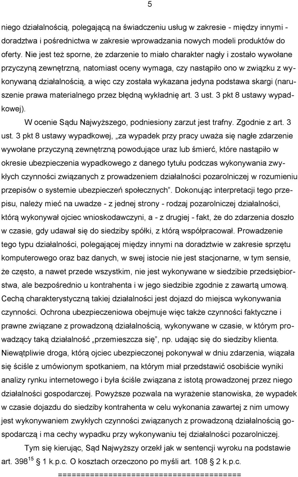 wykazana jedyna podstawa skargi (naruszenie prawa materialnego przez błędną wykładnię art. 3 ust. 3 pkt 8 ustawy wypadkowej). W ocenie Sądu Najwyższego, podniesiony zarzut jest trafny. Zgodnie z art.