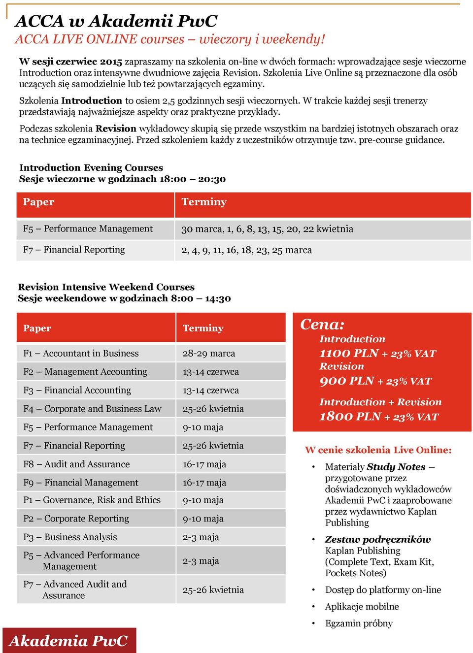 Szkolenia Live Online są przeznaczone dla osób uczących się samodzielnie lub też powtarzających egzaminy. Szkolenia Introduction to osiem 2,5 godzinnych sesji wieczornych.