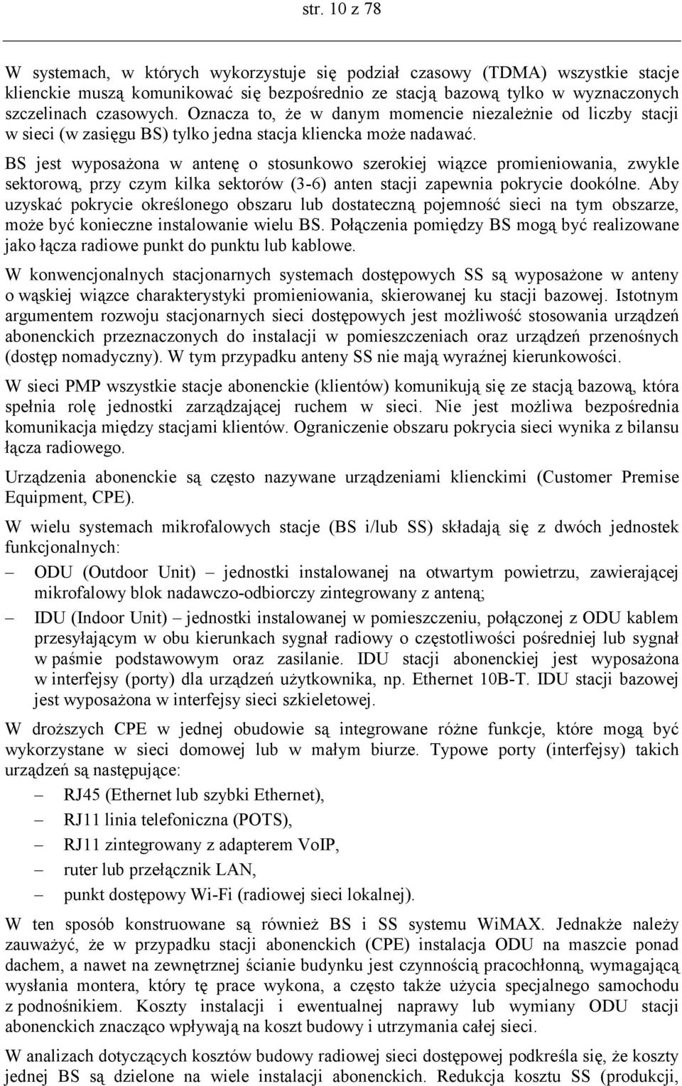 BS jest wyposażona w antenę o stosunkowo szerokiej wiązce promieniowania, zwykle sektorową, przy czym kilka sektorów (3-6) anten stacji zapewnia pokrycie dookólne.