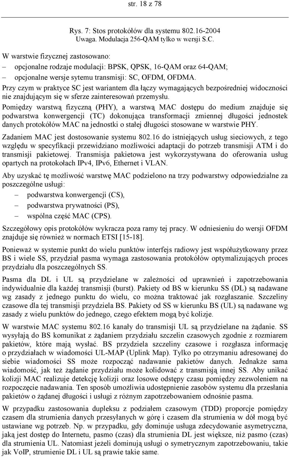 Przy czym w praktyce SC jest wariantem dla łączy wymagających bezpośredniej widoczności nie znajdującym się w sferze zainteresowań przemysłu.