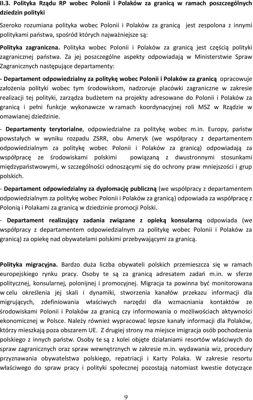Za jej poszczególne aspekty odpowiadają w Ministerstwie Spraw Zagranicznych następujące departamenty: - Departament odpowiedzialny za politykę wobec Polonii i Polaków za granicą opracowuje założenia