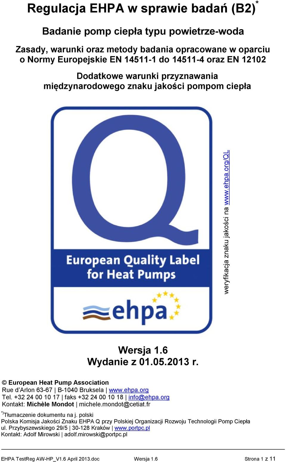 European Heat Pump Association Rue d Arlon 63-67 B-1040 Bruksela www.ehpa.org Tel. +32 24 00 10 17 faks +32 24 00 10 18 info@ehpa.org Kontakt: Michèle Mondot michele.mondot@cetiat.