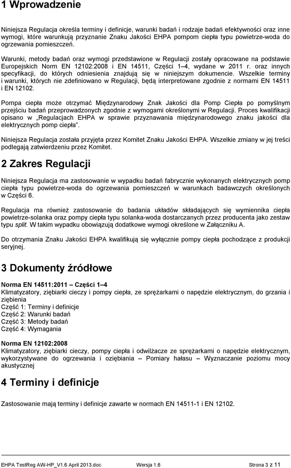 Warunki, metody badań oraz wymogi przedstawione w Regulacji zostały opracowane na podstawie Europejskich Norm EN 12102:2008 i EN 14511, Części 1 4, wydane w 2011 r.