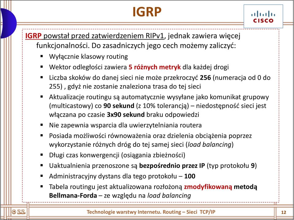 do 255), gdyż nie zostanie znaleziona trasa do tej sieci Aktualizacje routingu są automatycznie wysyłane jako komunikat grupowy (multicastowy) co 90 sekund (z 10% tolerancją) niedostępność sieci jest