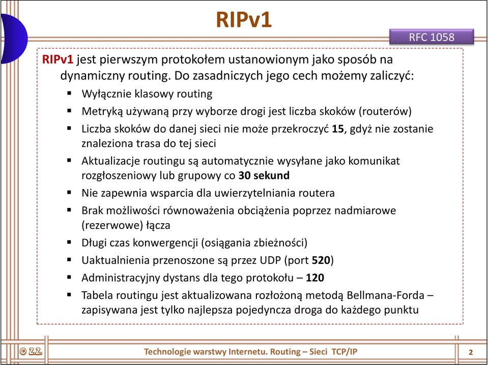 gdyż nie zostanie znaleziona trasa do tej sieci Aktualizacje routingu są automatycznie wysyłane jako komunikat rozgłoszeniowy lub grupowy co 30 sekund Nie zapewnia wsparcia dla uwierzytelniania