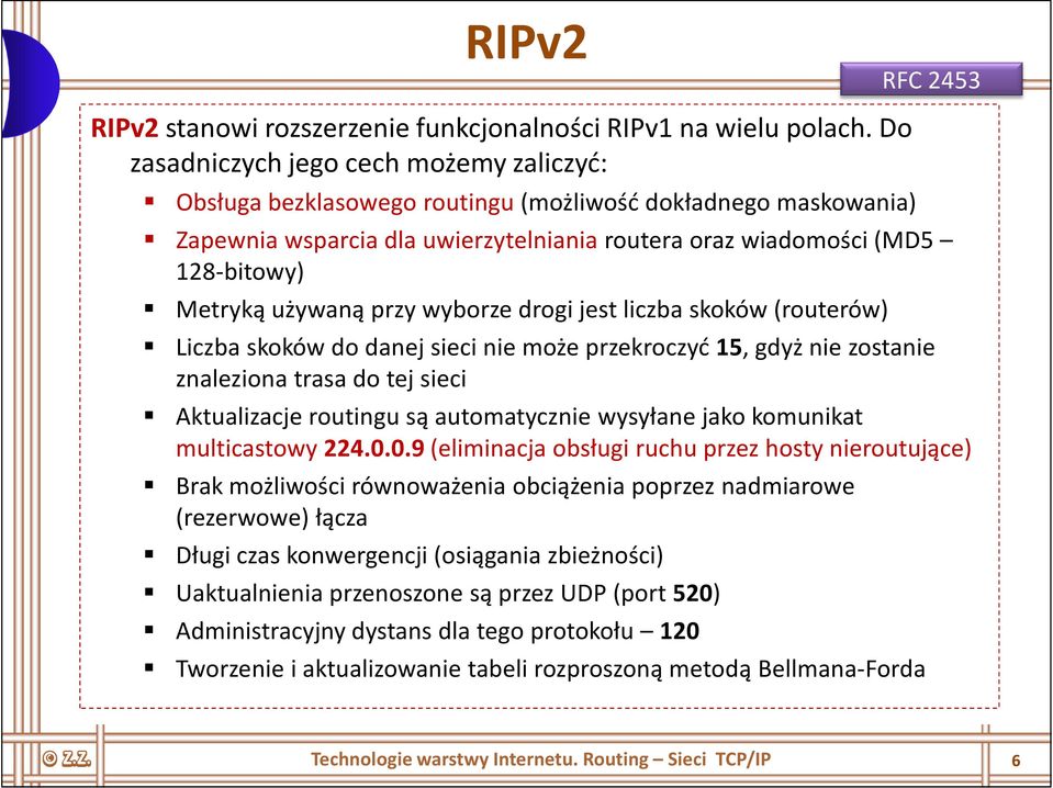 Metryką używaną przy wyborze drogi jest liczba skoków (routerów) Liczba skoków do danej sieci nie może przekroczyć 15, gdyż nie zostanie znaleziona trasa do tej sieci Aktualizacje routingu są