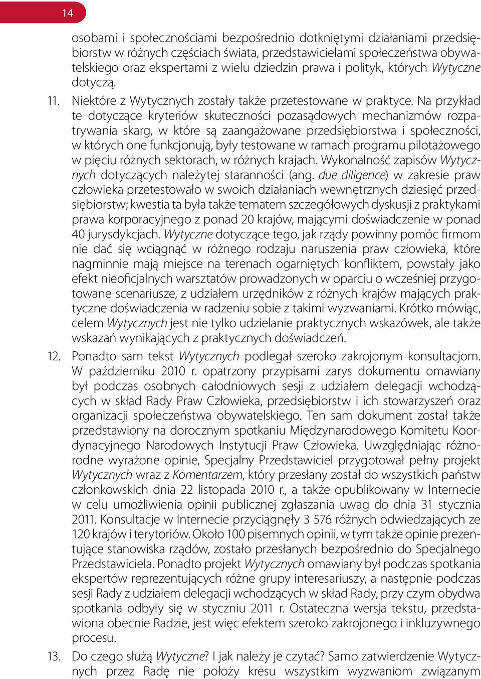 Na przykład te dotyczące kryteriów skuteczności pozasądowych mechanizmów rozpatrywania skarg, w które są zaangażowane przedsiębiorstwa i społeczności, w których one funkcjonują, były testowane w
