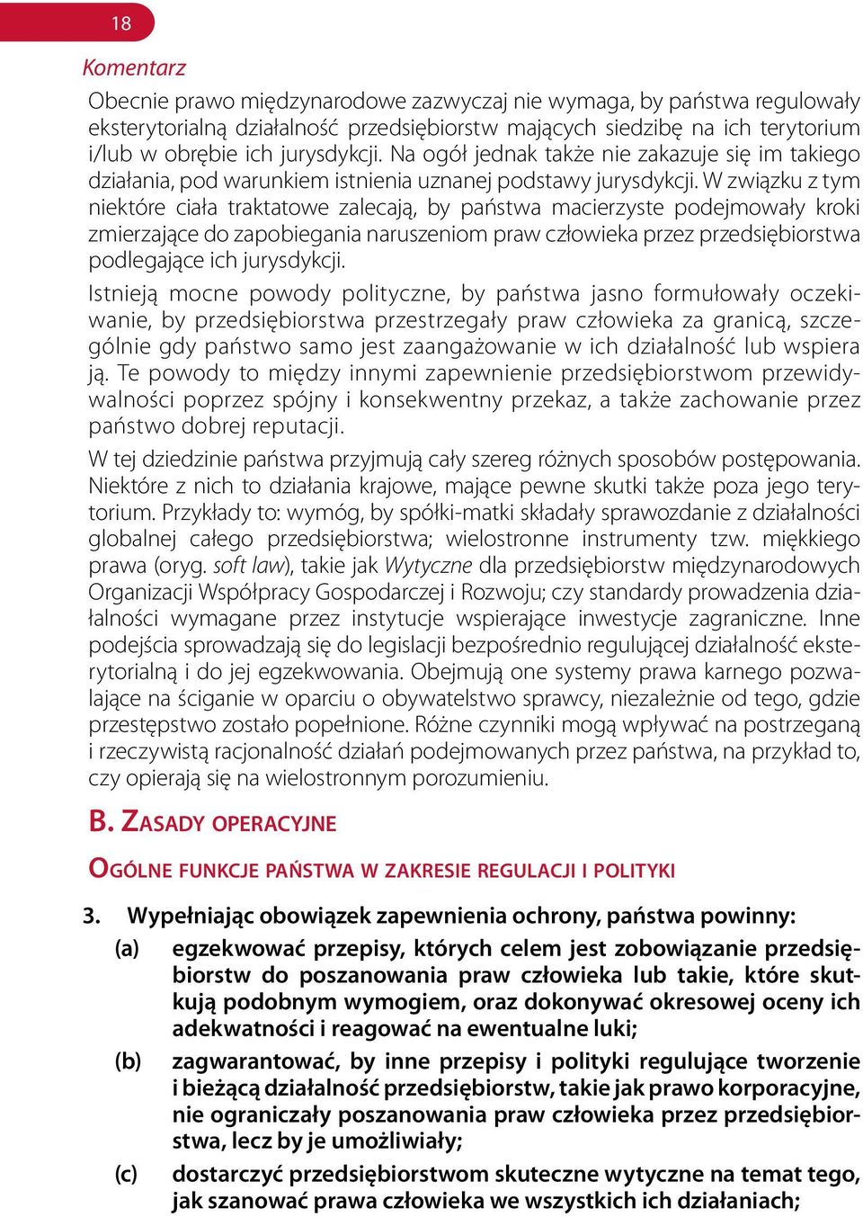 W związku z tym niektóre ciała traktatowe zalecają, by państwa macierzyste podejmowały kroki zmierzające do zapobiegania naruszeniom praw człowieka przez przedsiębiorstwa podlegające ich jurysdykcji.