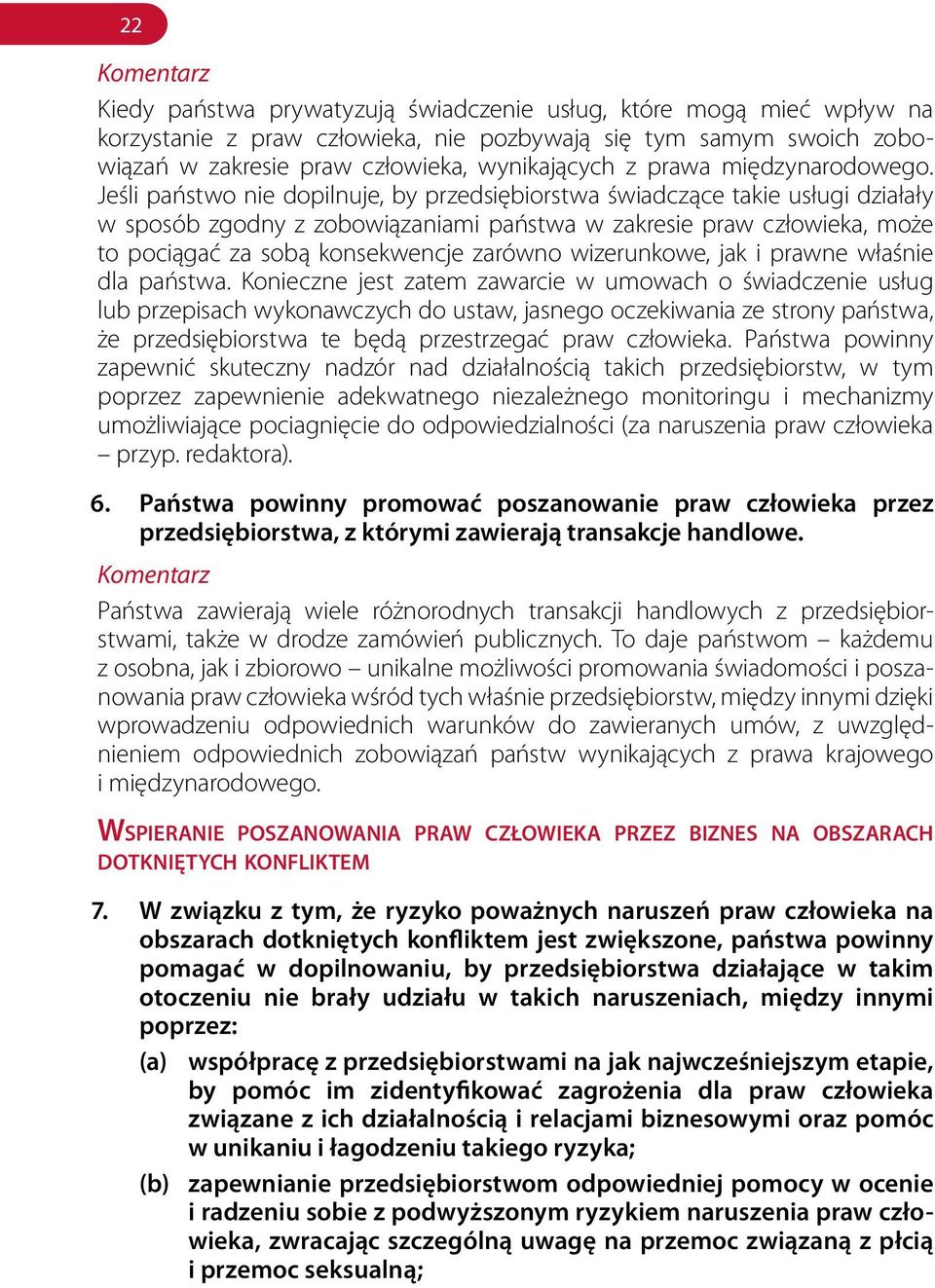 Jeśli państwo nie dopilnuje, by przedsiębiorstwa świadczące takie usługi działały w sposób zgodny z zobowiązaniami państwa w zakresie praw człowieka, może to pociągać za sobą konsekwencje zarówno