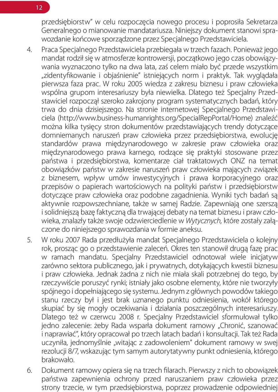 Ponieważ jego mandat rodził się w atmosferze kontrowersji, początkowo jego czas obowiązywania wyznaczono tylko na dwa lata, zaś celem miało być przede wszystkim zidentyfikowanie i objaśnienie