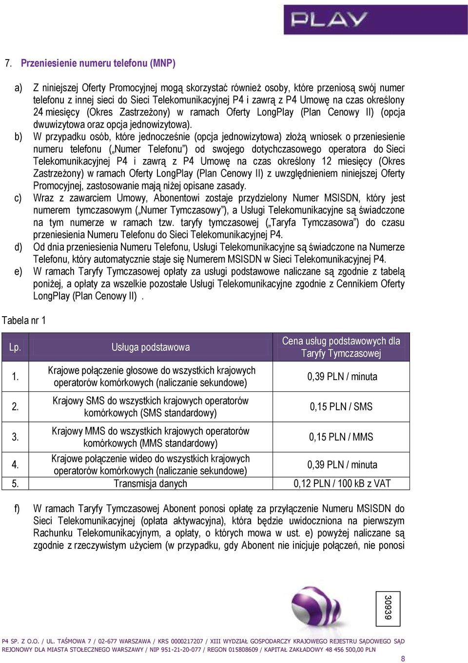 b) W przypadku osób, które jednocześnie (opcja jednowizytowa) złożą wniosek o przeniesienie numeru telefonu ( Numer Telefonu ) od swojego dotychczasowego operatora do Sieci Telekomunikacyjnej P4 i