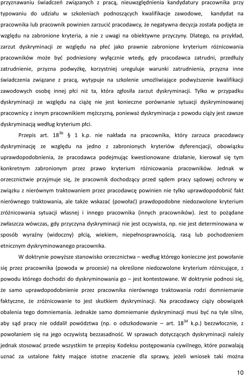 Dlatego, na przykład, zarzut dyskryminacji ze względu na płeć jako prawnie zabronione kryterium różnicowania pracowników może być podniesiony wyłącznie wtedy, gdy pracodawca zatrudni, przedłuży