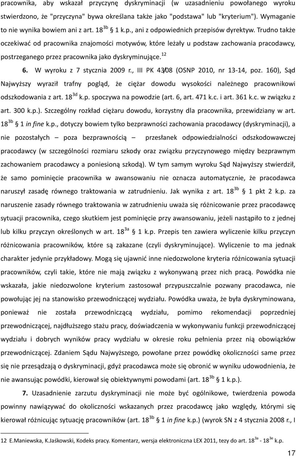 Trudno także oczekiwać od pracownika znajomości motywów, które leżały u podstaw zachowania pracodawcy, postrzeganego przez pracownika jako dyskryminujące. 12 6. W wyroku z 7 stycznia 2009 r.