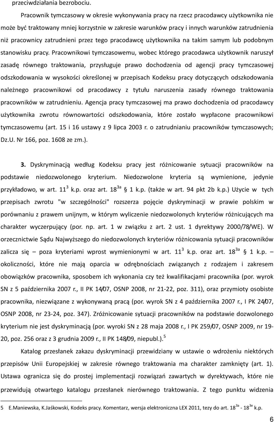 zatrudnieni przez tego pracodawcę użytkownika na takim samym lub podobnym stanowisku pracy.