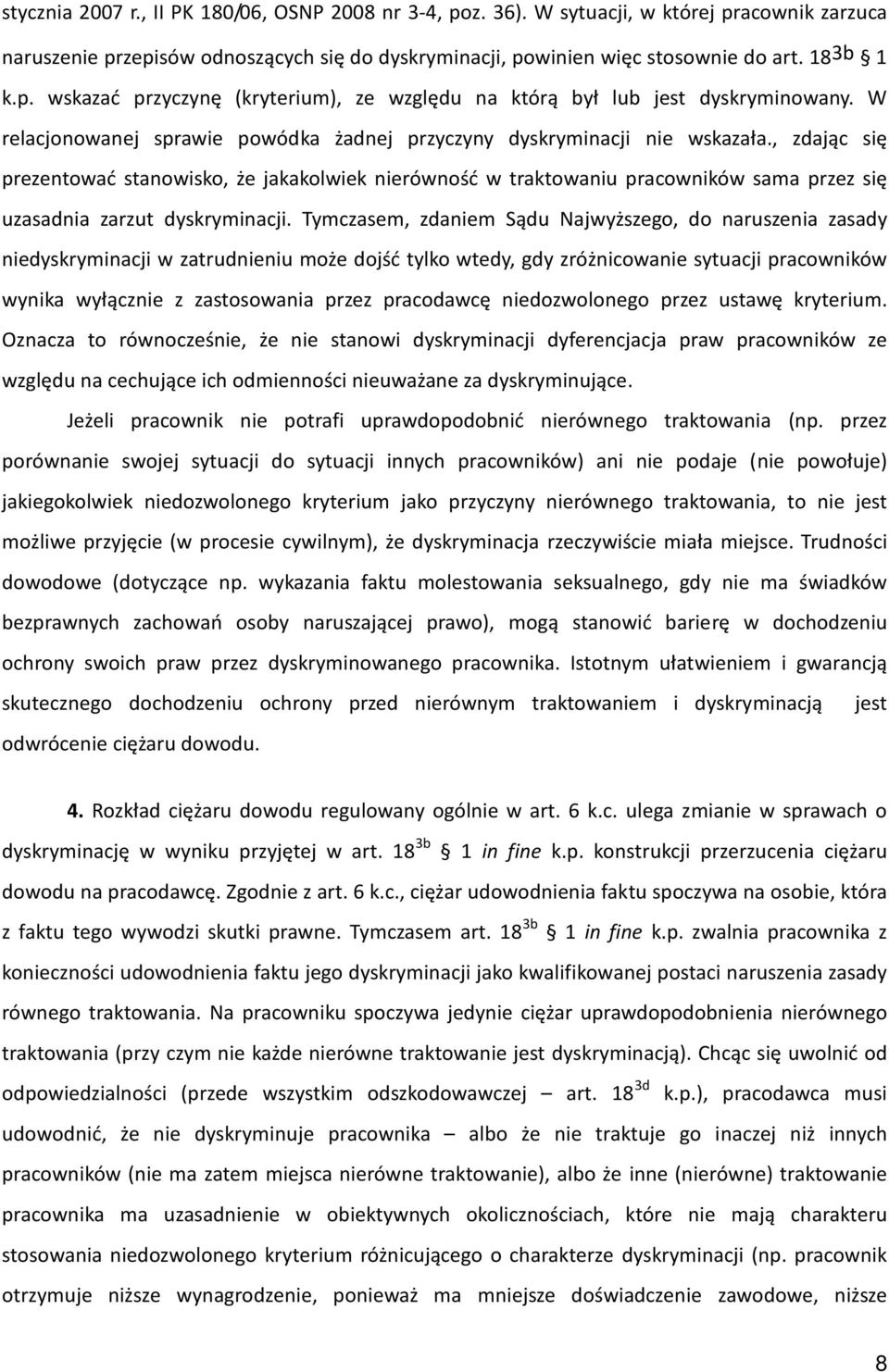 , zdając się prezentować stanowisko, że jakakolwiek nierówność w traktowaniu pracowników sama przez się uzasadnia zarzut dyskryminacji.