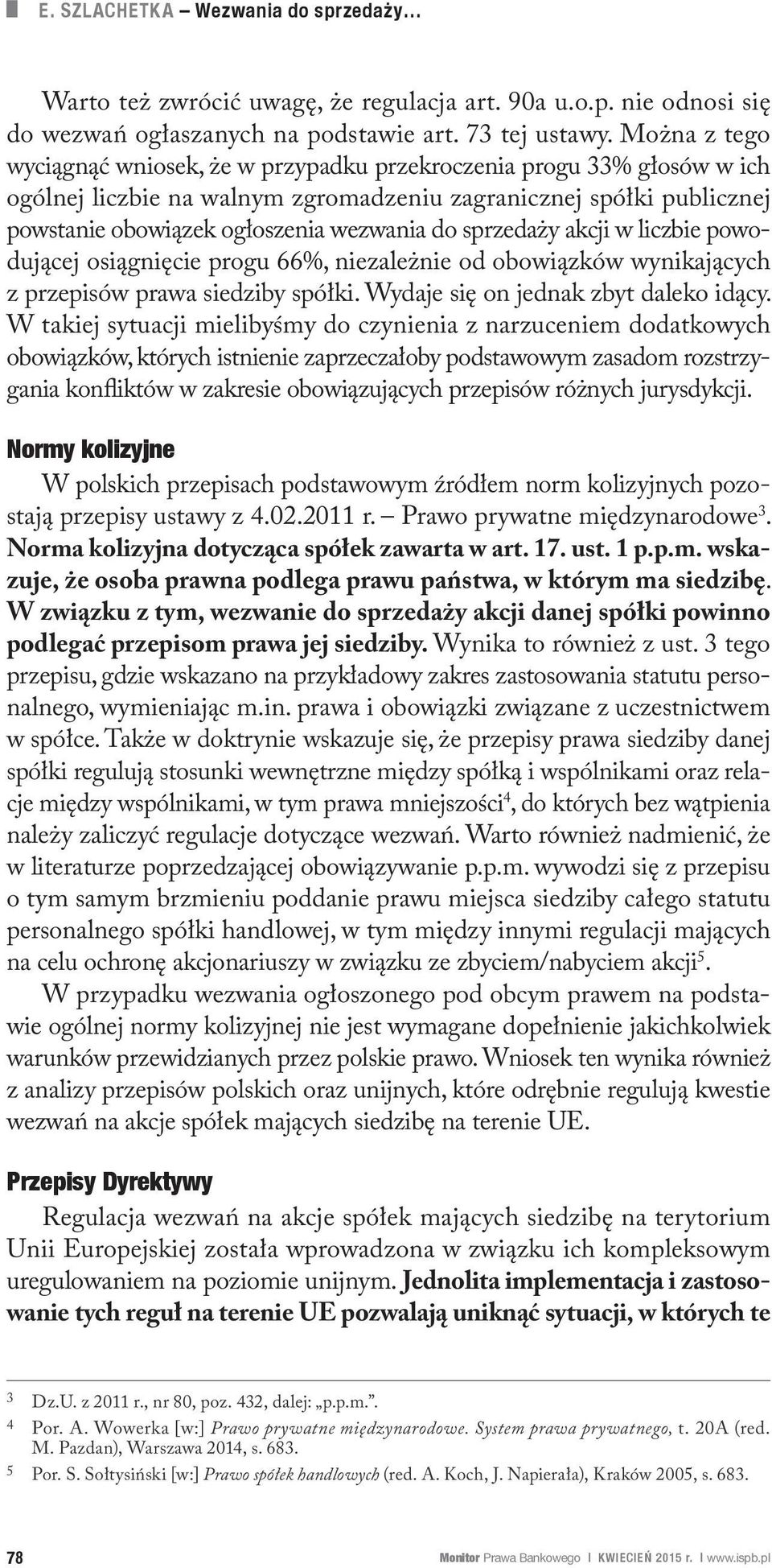 sprzedaży akcji w liczbie powodującej osiągnięcie progu 66%, niezależnie od obowiązków wynikających z przepisów prawa siedziby spółki. Wydaje się on jednak zbyt daleko idący.