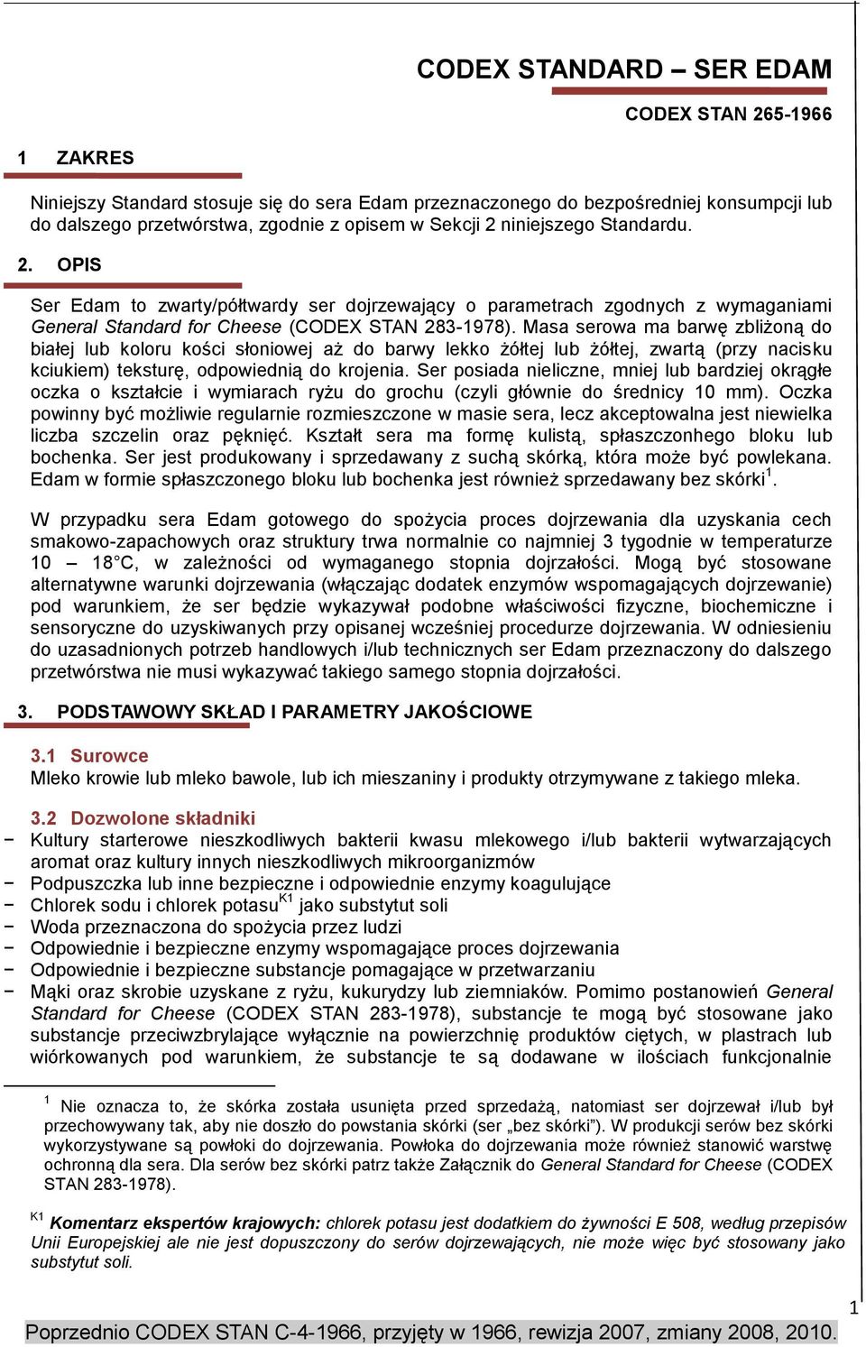 Masa serowa ma barwę zbliżoną do białej lub koloru kości słoniowej aż do barwy lekko żółtej lub żółtej, zwartą (przy nacisku kciukiem) teksturę, odpowiednią do krojenia.