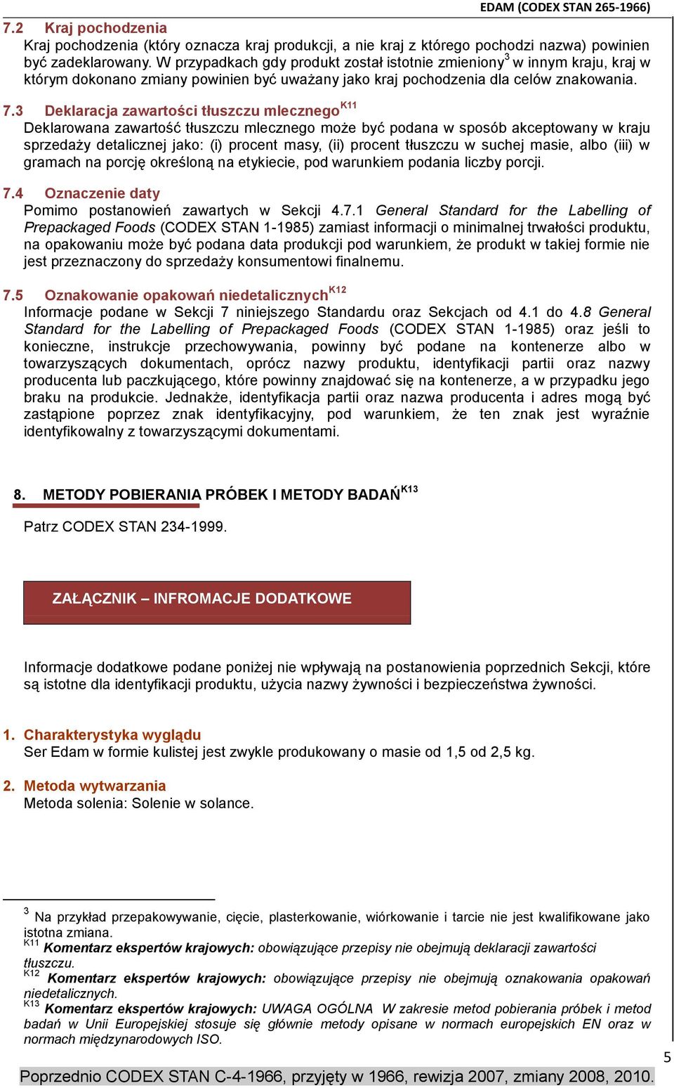 3 Deklaracja zawartości tłuszczu mlecznego K11 Deklarowana zawartość tłuszczu mlecznego może być podana w sposób akceptowany w kraju sprzedaży detalicznej jako: (i) procent masy, (ii) procent