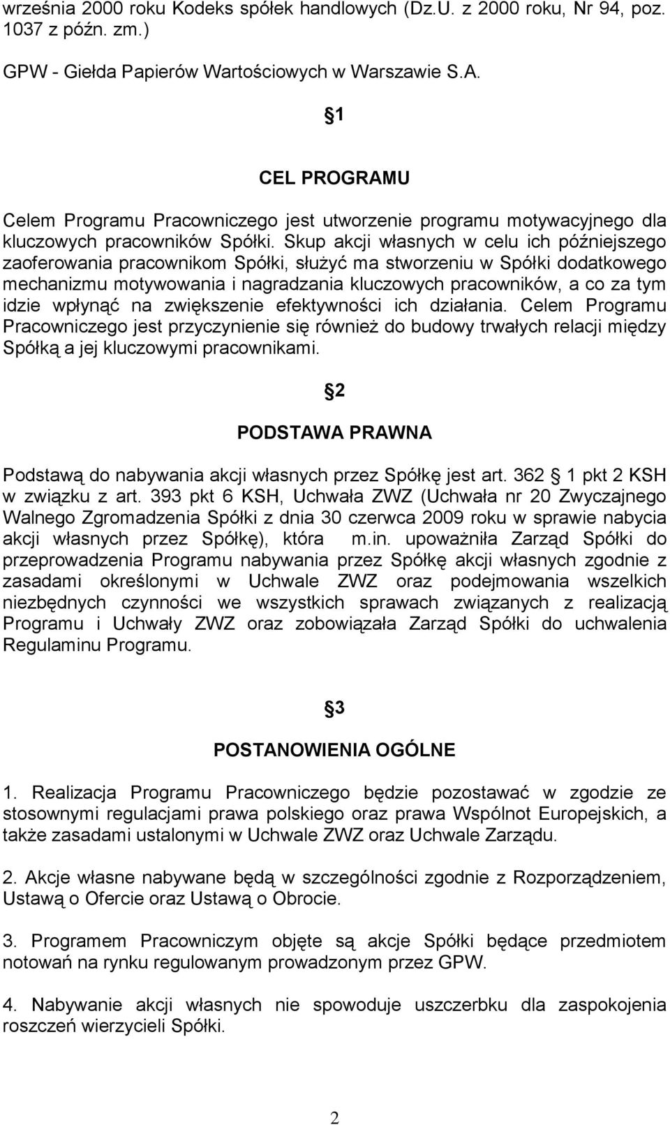 Skup akcji własnych w celu ich późniejszego zaoferowania pracownikom Spółki, służyć ma stworzeniu w Spółki dodatkowego mechanizmu motywowania i nagradzania kluczowych pracowników, a co za tym idzie