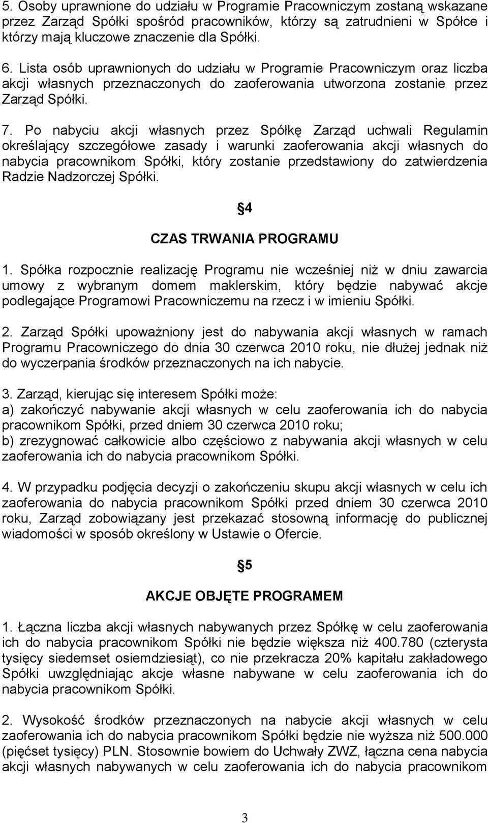 Po nabyciu akcji własnych przez Spółkę Zarząd uchwali Regulamin określający szczegółowe zasady i warunki zaoferowania akcji własnych do nabycia pracownikom Spółki, który zostanie przedstawiony do