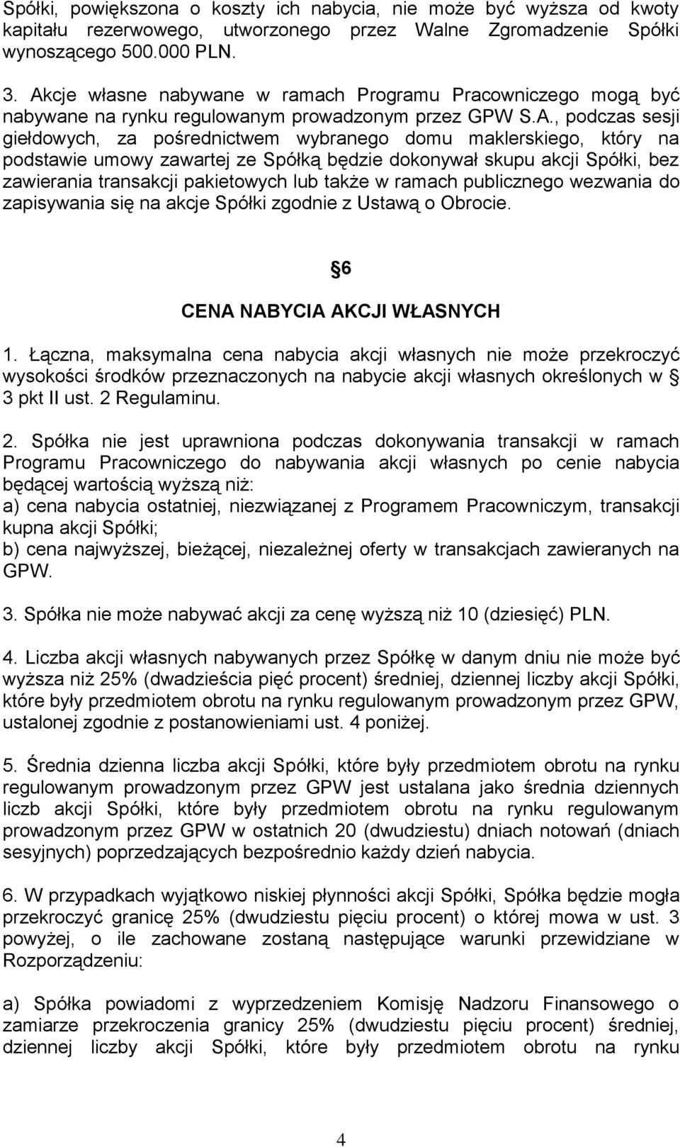 na podstawie umowy zawartej ze Spółką będzie dokonywał skupu akcji Spółki, bez zawierania transakcji pakietowych lub także w ramach publicznego wezwania do zapisywania się na akcje Spółki zgodnie z