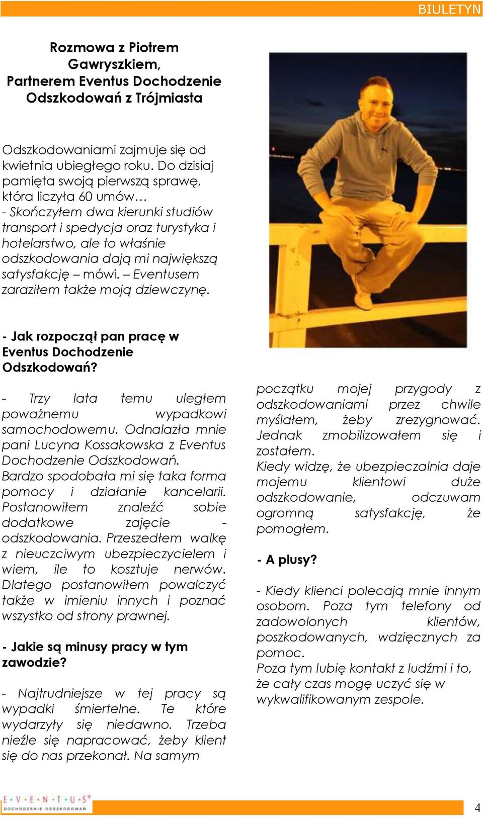 satysfakcję mówi. Eventusem zaraziłem także moją dziewczynę. - Jak rozpoczął pan pracę w Eventus Dochodzenie Odszkodowań? - Trzy lata temu uległem poważnemu wypadkowi samochodowemu.