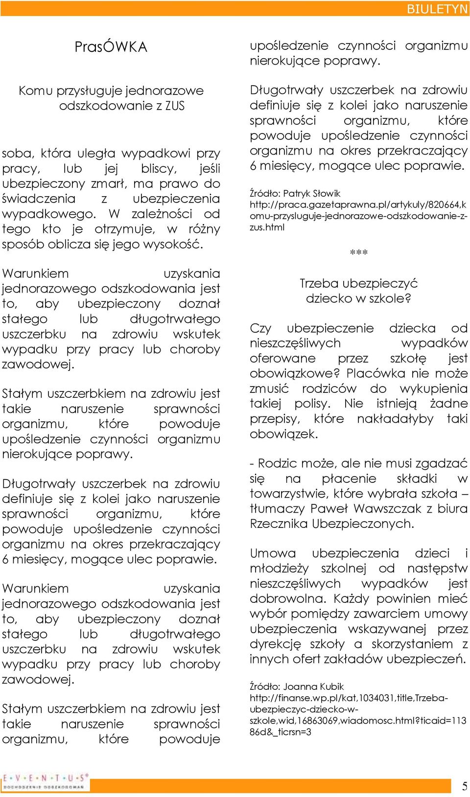 Warunkiem uzyskania jednorazowego odszkodowania jest to, aby ubezpieczony doznał stałego lub długotrwałego uszczerbku na zdrowiu wskutek wypadku przy pracy lub choroby zawodowej.