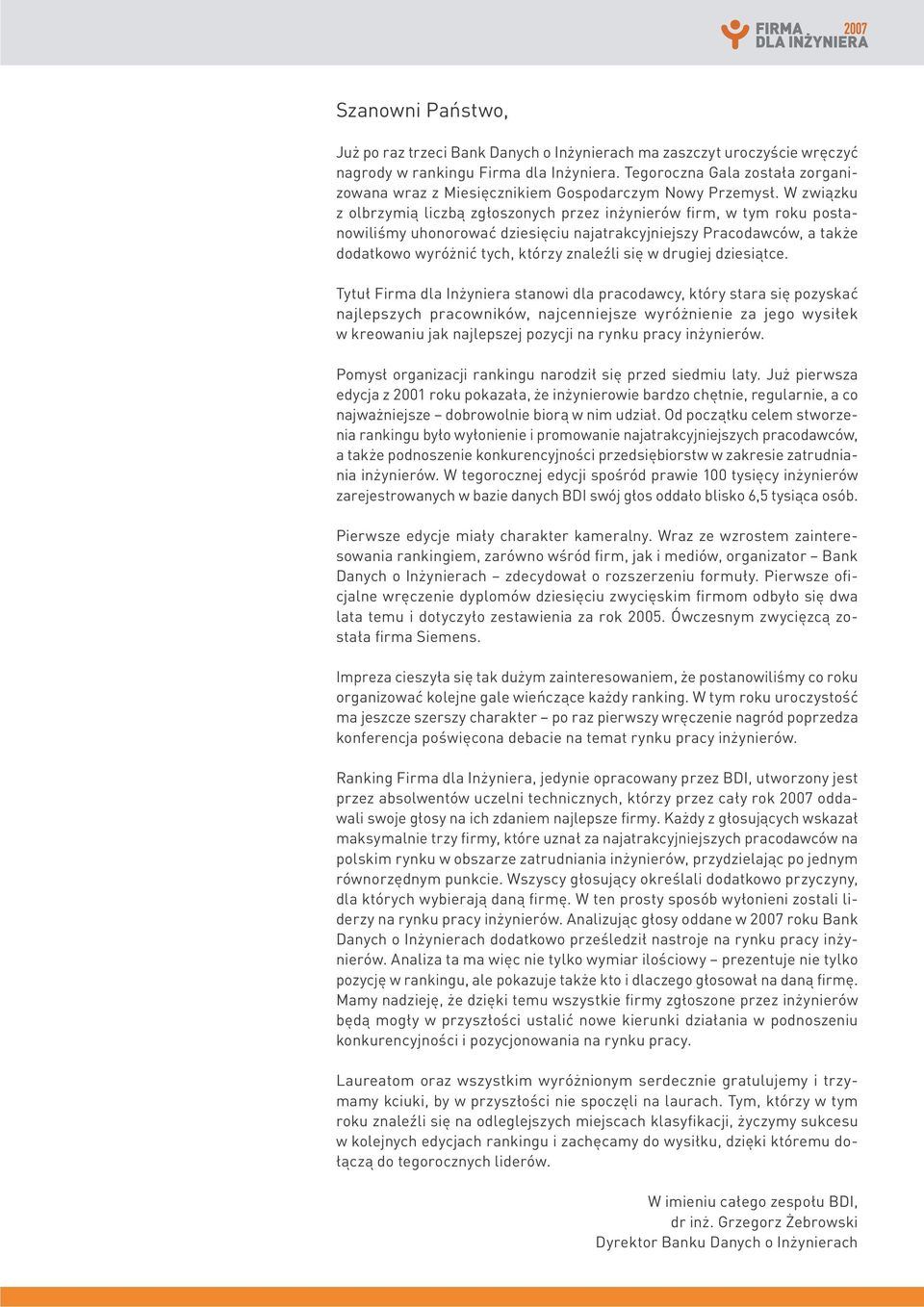 W związku z olbrzymią liczbą zgłoszonych przez inżynierów firm, w tym roku postanowiliśmy uhonorować dziesięciu najatrakcyjniejszy Pracodawców, a także dodatkowo wyróżnić tych, którzy znaleźli się w
