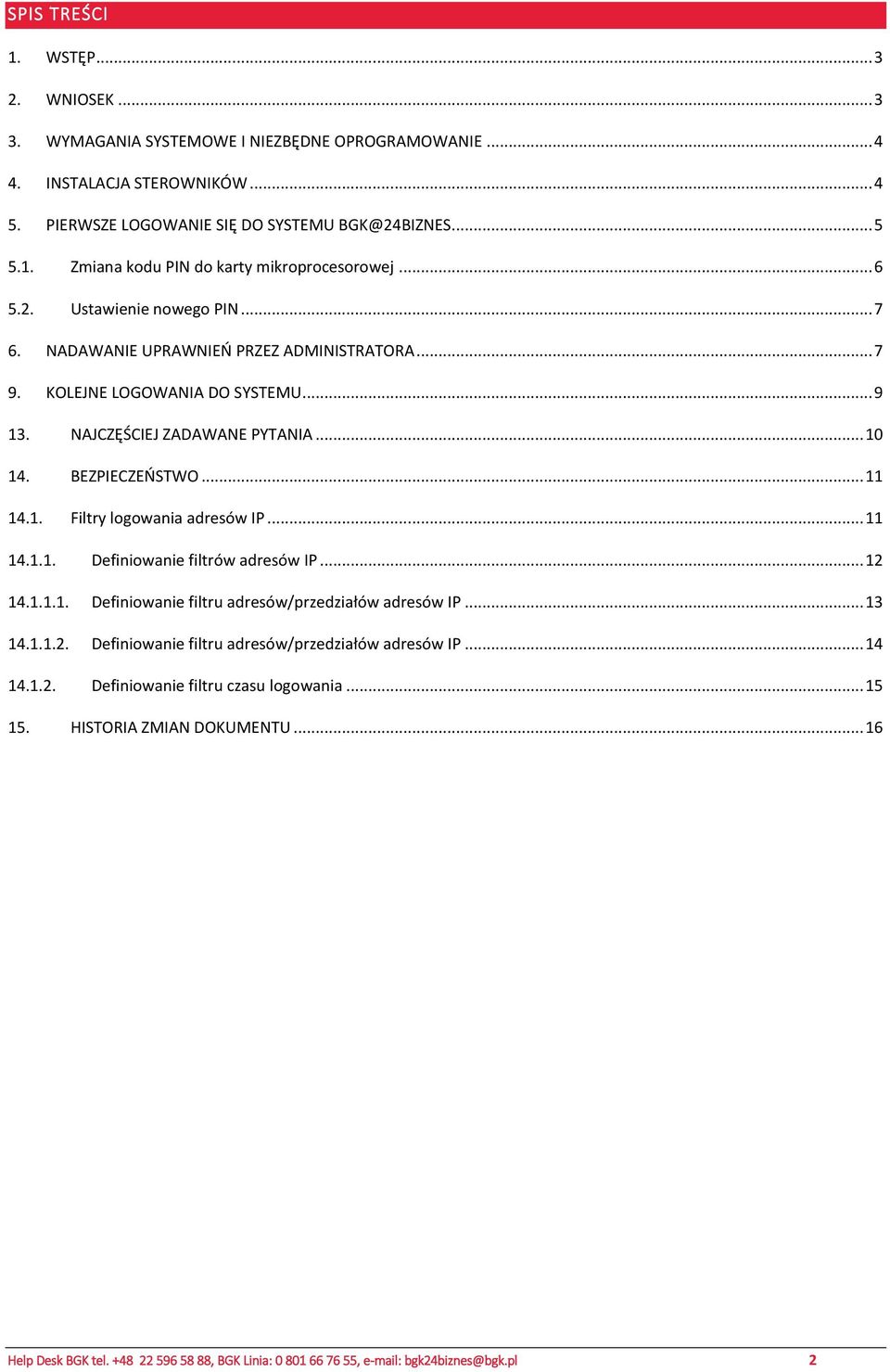 .. 11 14.1.1. Definiowanie filtrów adresów IP... 12 14.1.1.1. Definiowanie filtru adresów/przedziałów adresów IP... 13 14.1.1.2. Definiowanie filtru adresów/przedziałów adresów IP... 14 14.1.2. Definiowanie filtru czasu logowania.