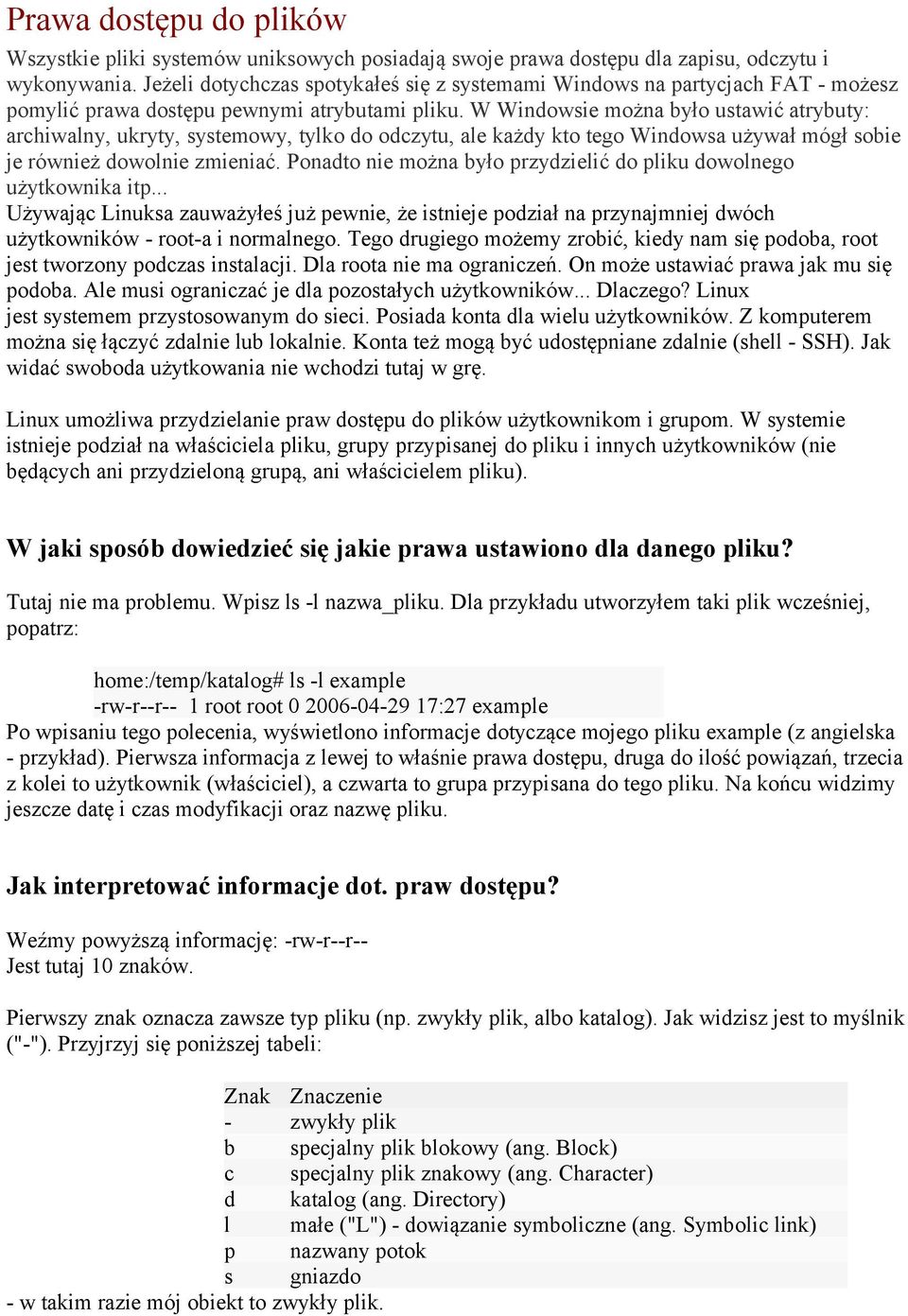 W Windowsie można było ustawić atrybuty: archiwalny, ukryty, systemowy, tylko do odczytu, ale każdy kto tego Windowsa używał mógł sobie je również dowolnie zmieniać.