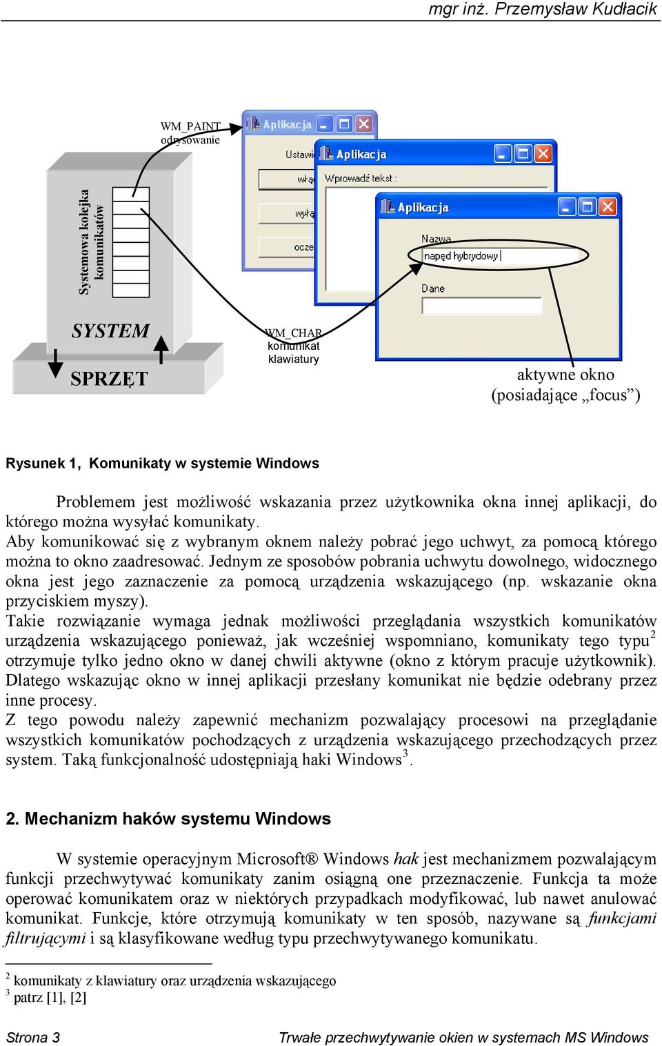 Jednym ze sposobów pobrania uchwytu dowolnego, widocznego okna jest jego zaznaczenie za pomocą urządzenia wskazującego (np. wskazanie okna przyciskiem myszy).