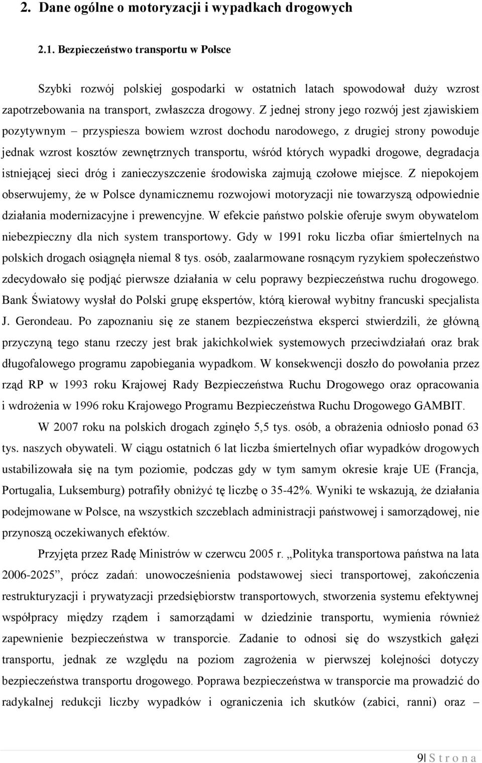 Z jednej strony jego rozwój jest zjawiskiem pozytywnym przyspiesza bowiem wzrost dochodu narodowego, z drugiej strony powoduje jednak wzrost kosztów zewnętrznych transportu, wśród których wypadki