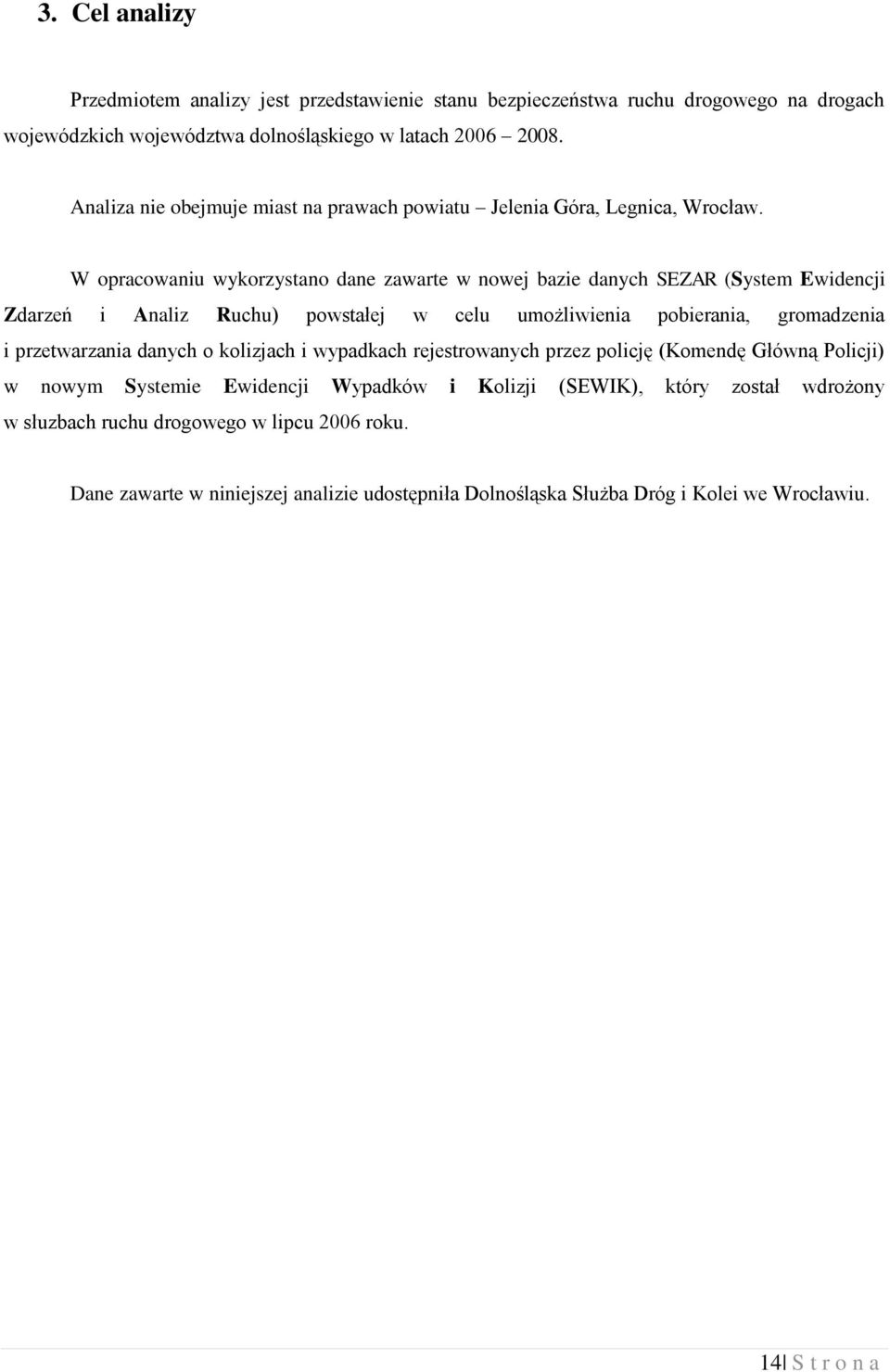 W opracowaniu wykorzystano dane zawarte w nowej bazie danych SEZAR (System Ewidencji Zdarzeń i Analiz Ruchu) powstałej w celu umożliwienia pobierania, gromadzenia i przetwarzania