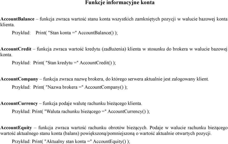 Print( "Stan kredytu =" AccountCredit() ); AccountCompany funkcja zwraca nazwę brokera, do którego serwera aktualnie jest zalogowany klient.