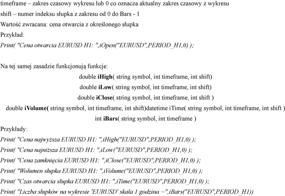 int shift) double iclose( string symbol, int timeframe, int shift ) double ivolume( string symbol, int timeframe, int shift)datetime itime( string symbol, int timeframe, int shift ) int ibars( string