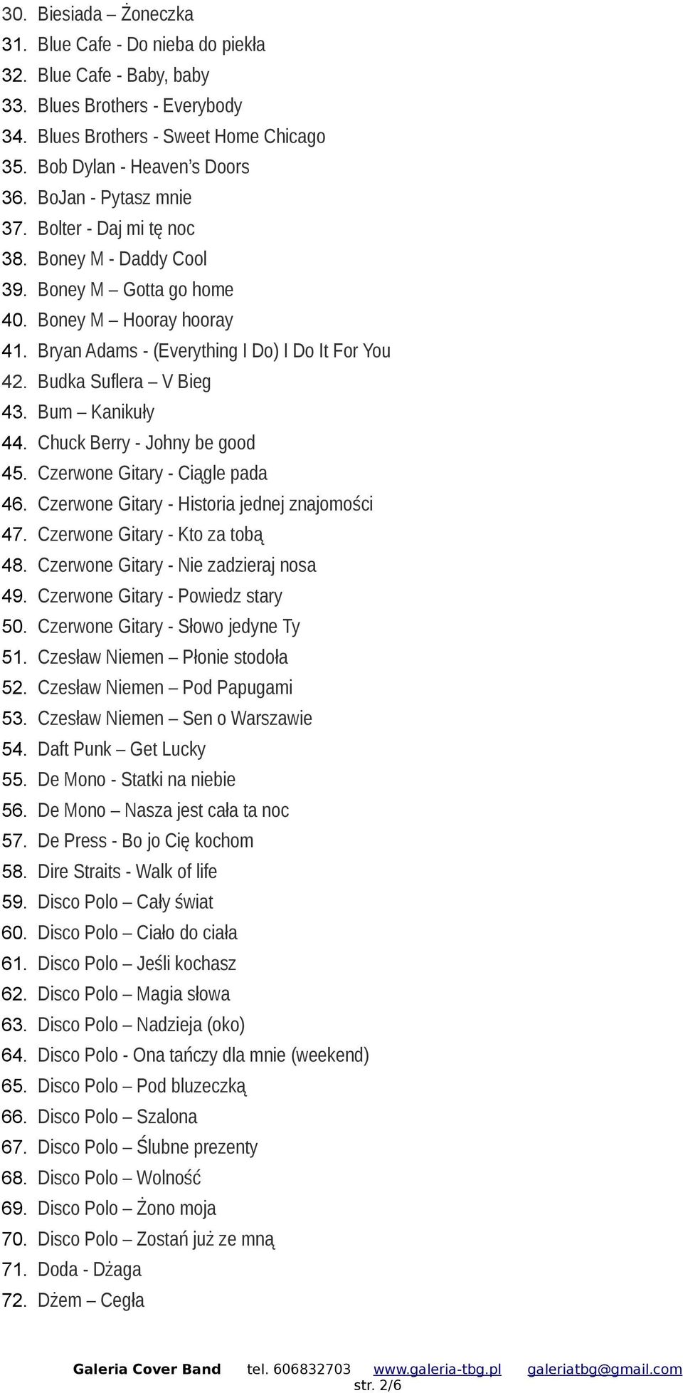 Budka Suflera V Bieg 43. Bum Kanikuły 44. Chuck Berry - Johny be good 45. Czerwone Gitary - Ciągle pada 46. Czerwone Gitary - Historia jednej znajomości 47. Czerwone Gitary - Kto za tobą 48.