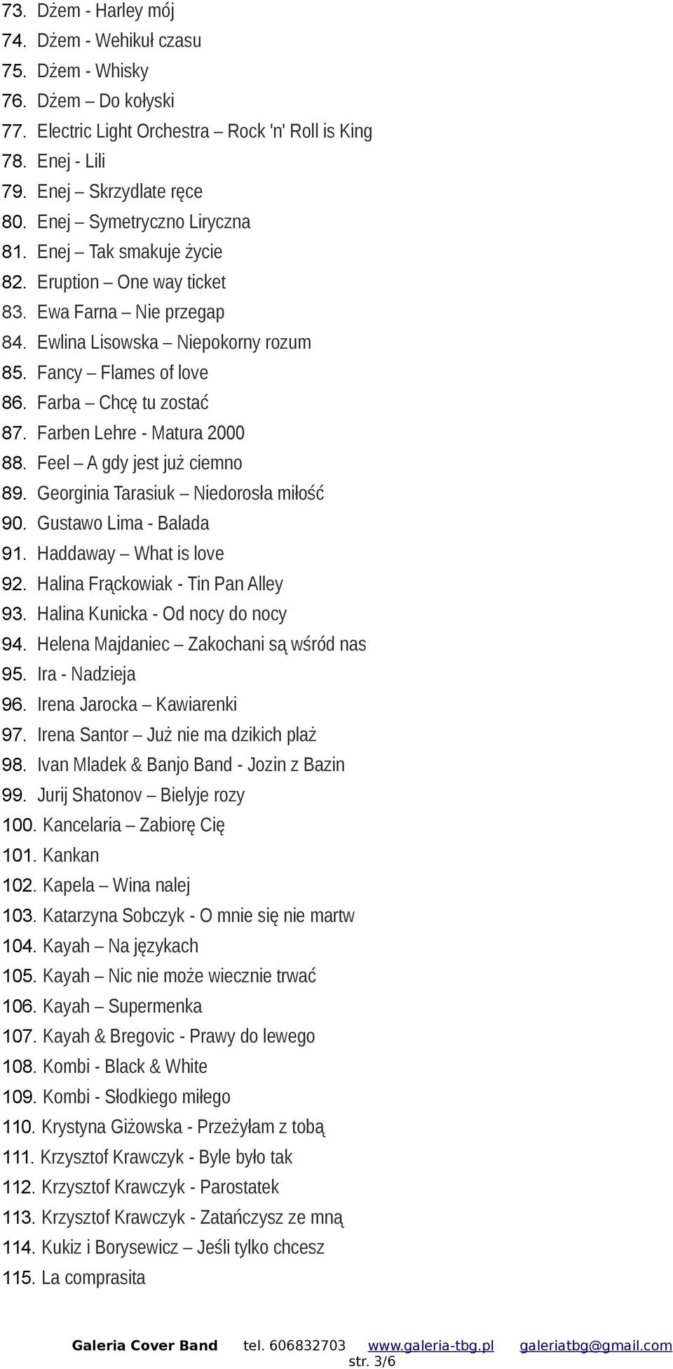 Farben Lehre - Matura 2000 88. Feel A gdy jest już ciemno 89. Georginia Tarasiuk Niedorosła miłość 90. Gustawo Lima - Balada 91. Haddaway What is love 92. Halina Frąckowiak - Tin Pan Alley 93.