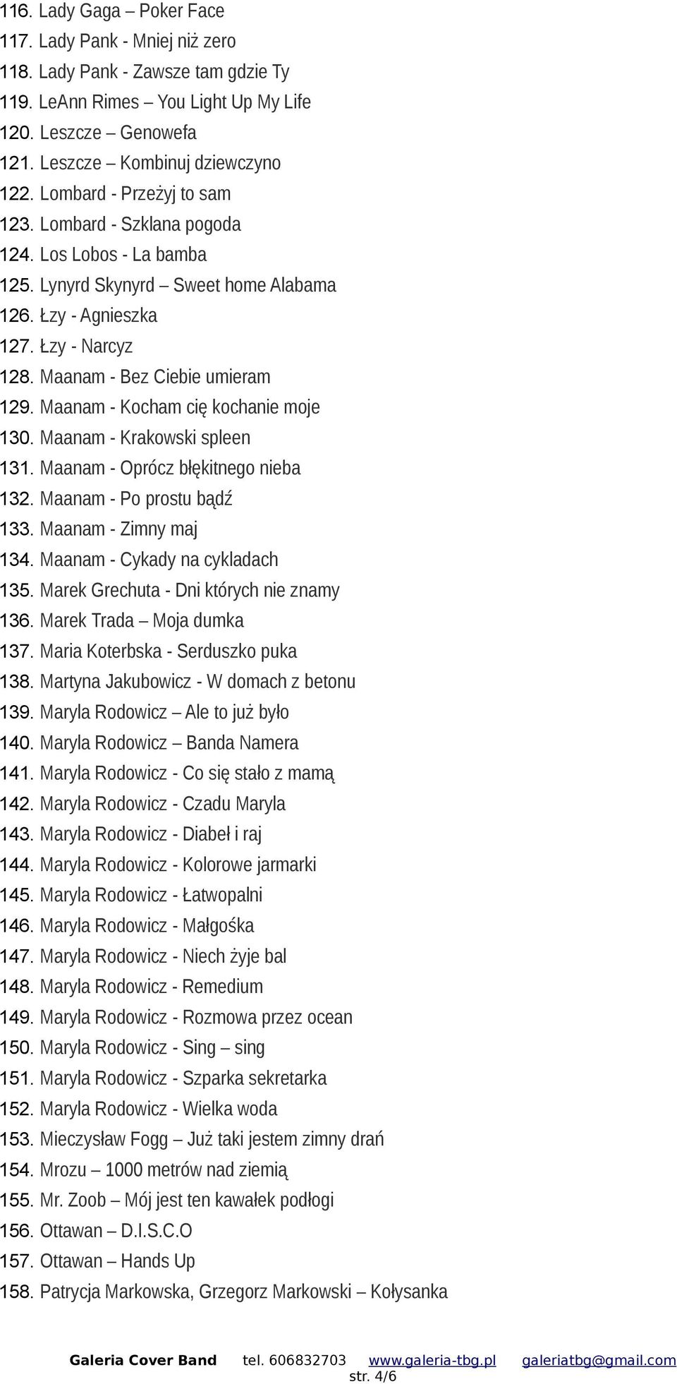 Maanam - Kocham cię kochanie moje 130. Maanam - Krakowski spleen 131. Maanam - Oprócz błękitnego nieba 132. Maanam - Po prostu bądź 133. Maanam - Zimny maj 134. Maanam - Cykady na cykladach 135.