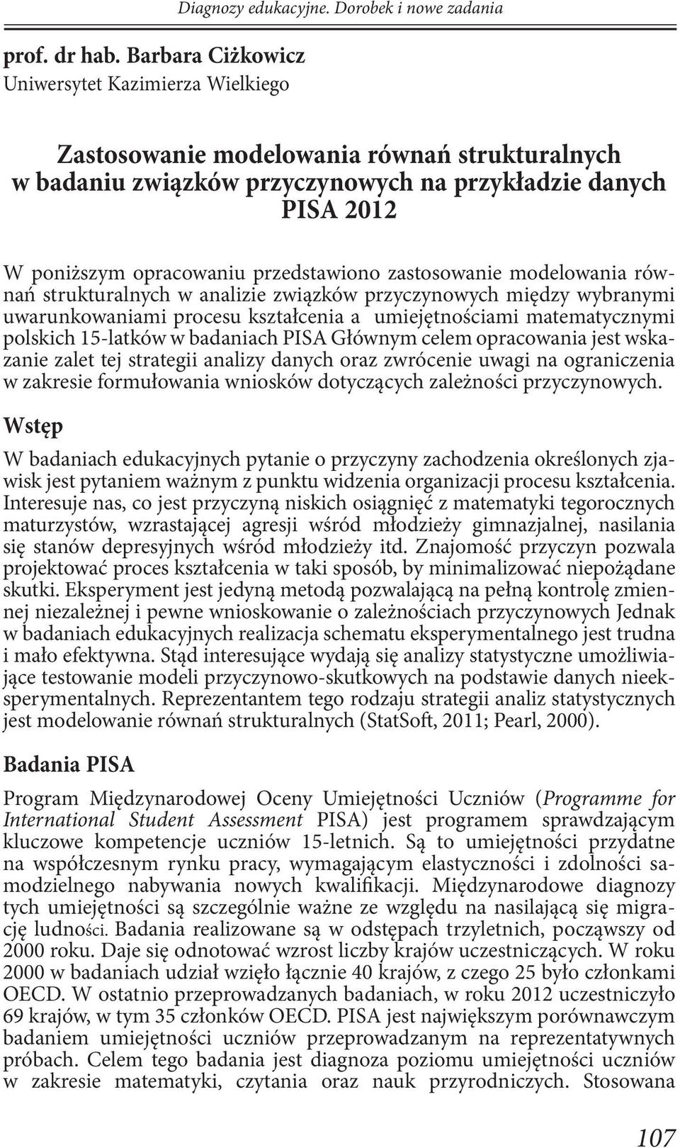 równań strukturalnych w analizie związków przyczynowych między wybranymi uwarunkowaniami procesu kształcenia a umiejętnościami matematycznymi polskich 15-latków w badaniach PISA Głównym celem