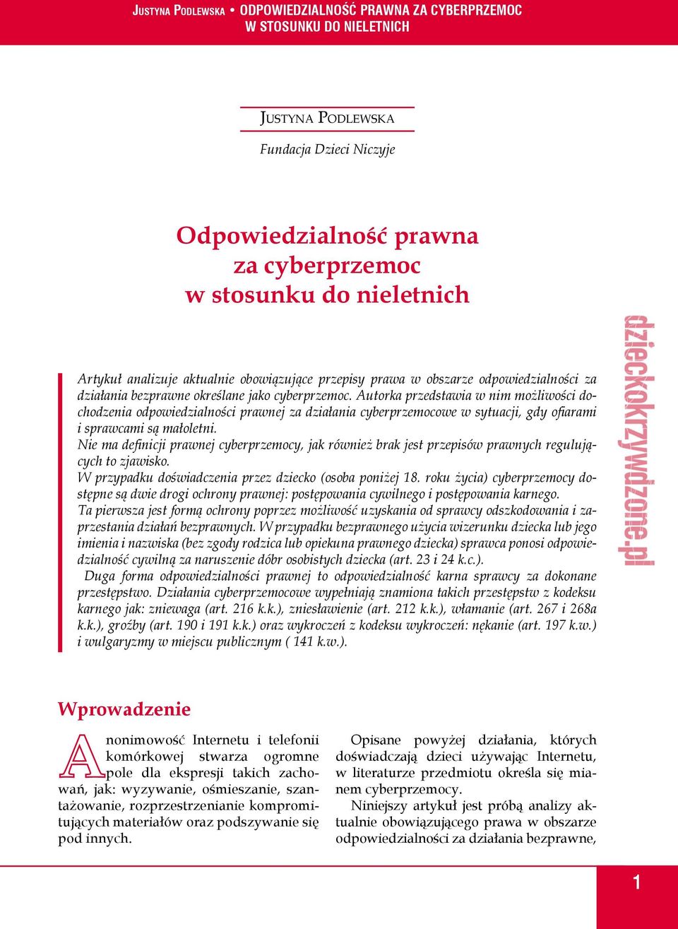 Nie ma definicji prawnej cyberprzemocy, jak również brak jest przepisów prawnych regulujących to zjawisko. W przypadku doświadczenia przez dziecko (osoba poniżej 18.