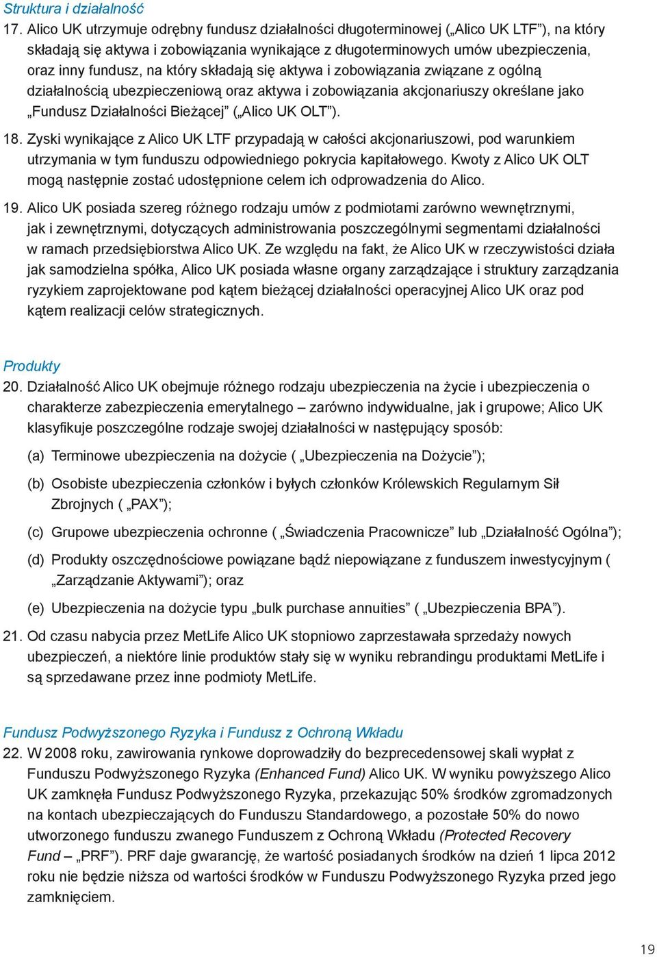 który składają się aktywa i zobowiązania związane z ogólną działalnością ubezpieczeniową oraz aktywa i zobowiązania akcjonariuszy określane jako Fundusz Działalności Bieżącej ( Alico UK OLT ). 18.