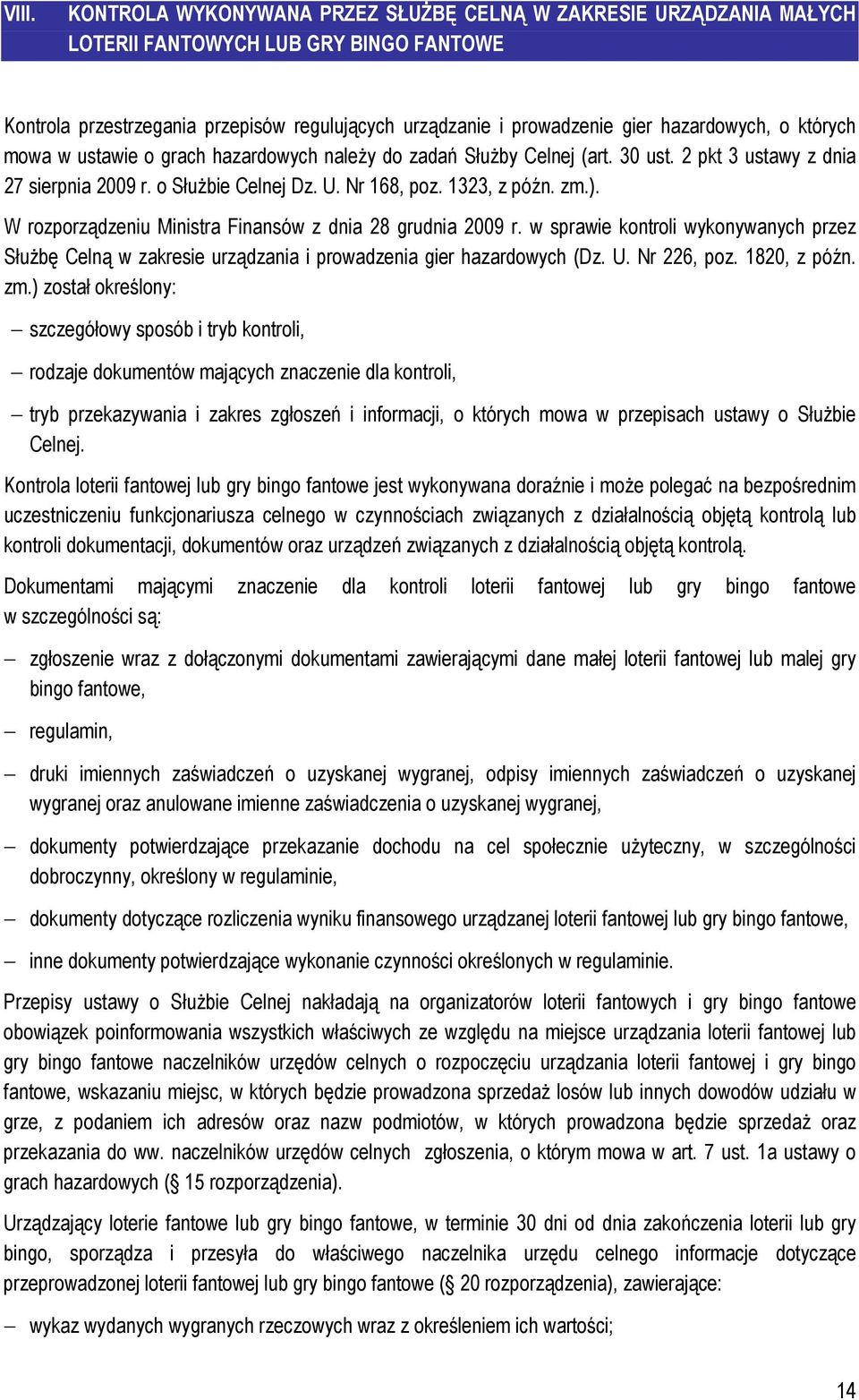 W rozporządzeniu Ministra Finansów z dnia 28 grudnia 2009 r. w sprawie kontroli wykonywanych przez SłuŜbę Celną w zakresie urządzania i prowadzenia gier hazardowych (Dz. U. Nr 226, poz. 1820, z późn.