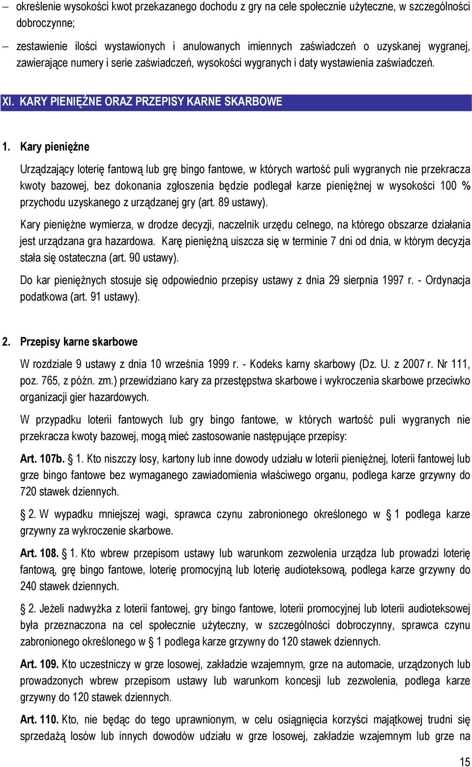 Kary pienięŝne Urządzający loterię fantową lub grę bingo fantowe, w których wartość puli wygranych nie przekracza kwoty bazowej, bez dokonania zgłoszenia będzie podlegał karze pienięŝnej w wysokości